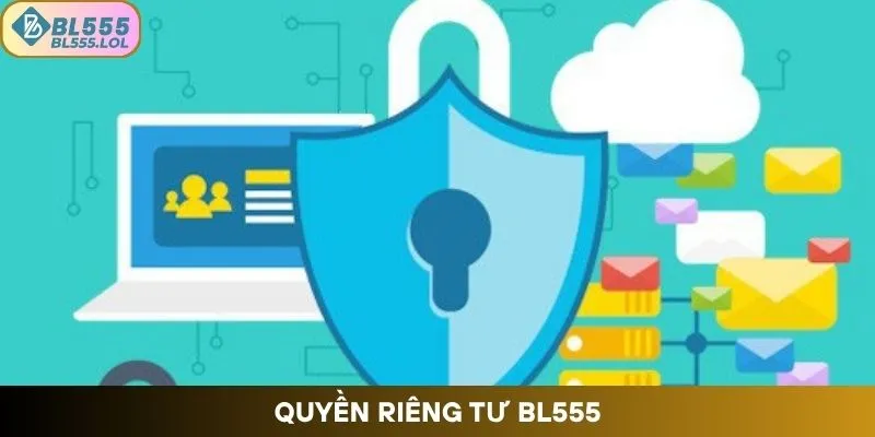 Quyền Riêng Tư BL555 – Cam Kết Bảo Mật Tuyệt Đối Cho Bạn